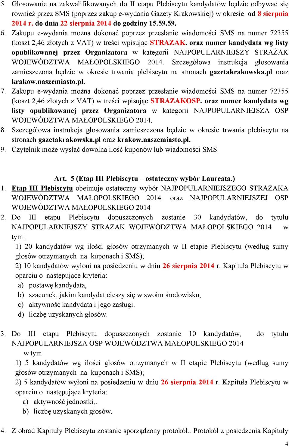 oraz numer kandydata wg listy opublikowanej przez Organizatora w kategorii NAJPOPULARNIEJSZY STRAŻAK WOJEWÓDZTWA MAŁOPOLSKIEGO 2014.