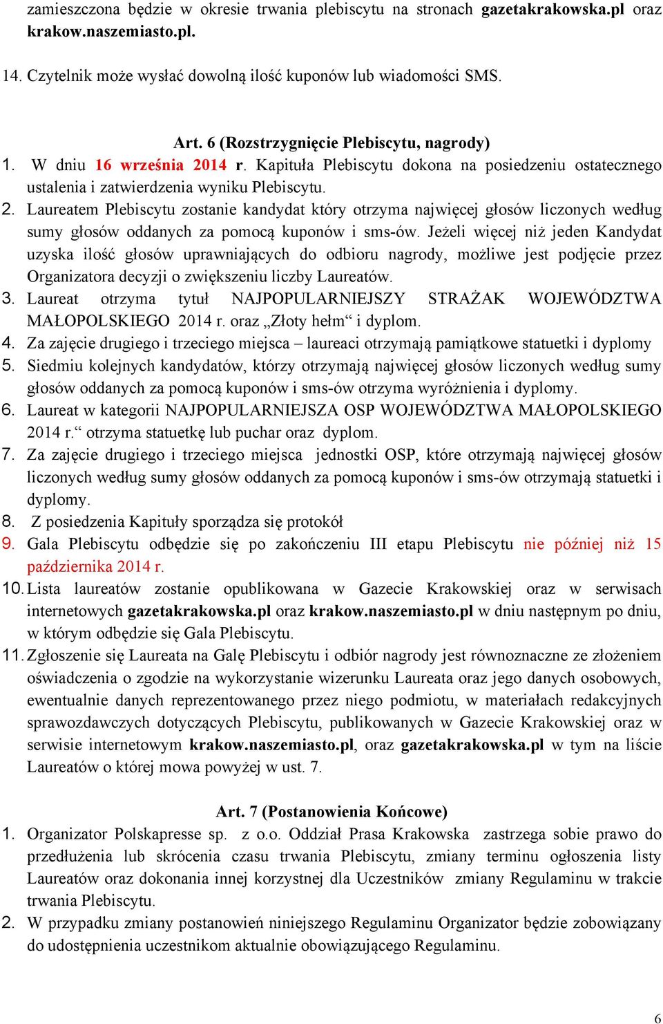 Jeżeli więcej niż jeden Kandydat uzyska ilość głosów uprawniających do odbioru nagrody, możliwe jest podjęcie przez Organizatora decyzji o zwiększeniu liczby Laureatów. 3.