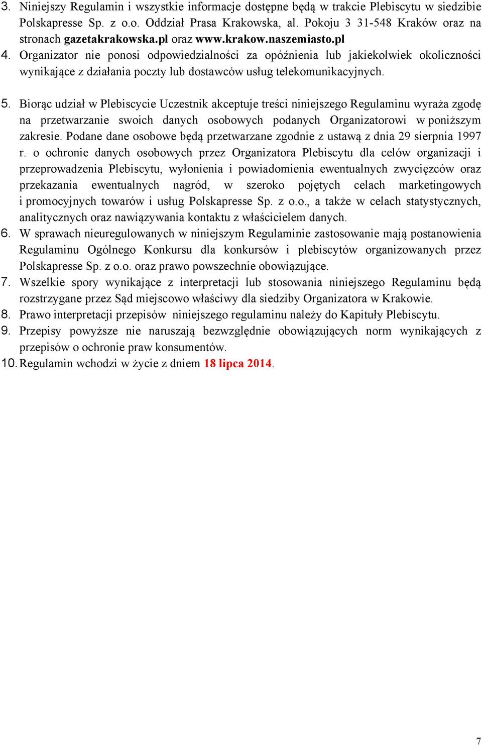 Organizator nie ponosi odpowiedzialności za opóźnienia lub jakiekolwiek okoliczności wynikające z działania poczty lub dostawców usług telekomunikacyjnych. 5.