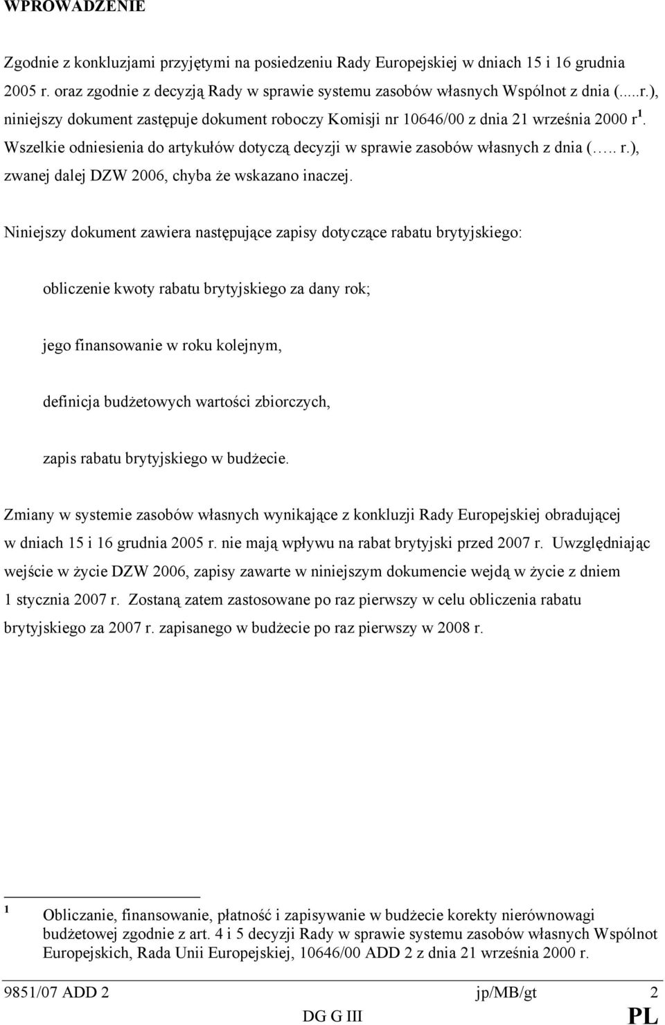 Niniejszy dokumen zawiera nasępujące zapisy doyczące rabau bryyjskiego: obliczenie kwoy rabau bryyjskiego za dany rok; jego finansowanie w roku kolejnym, definicja budżeowych warości zbiorczych,