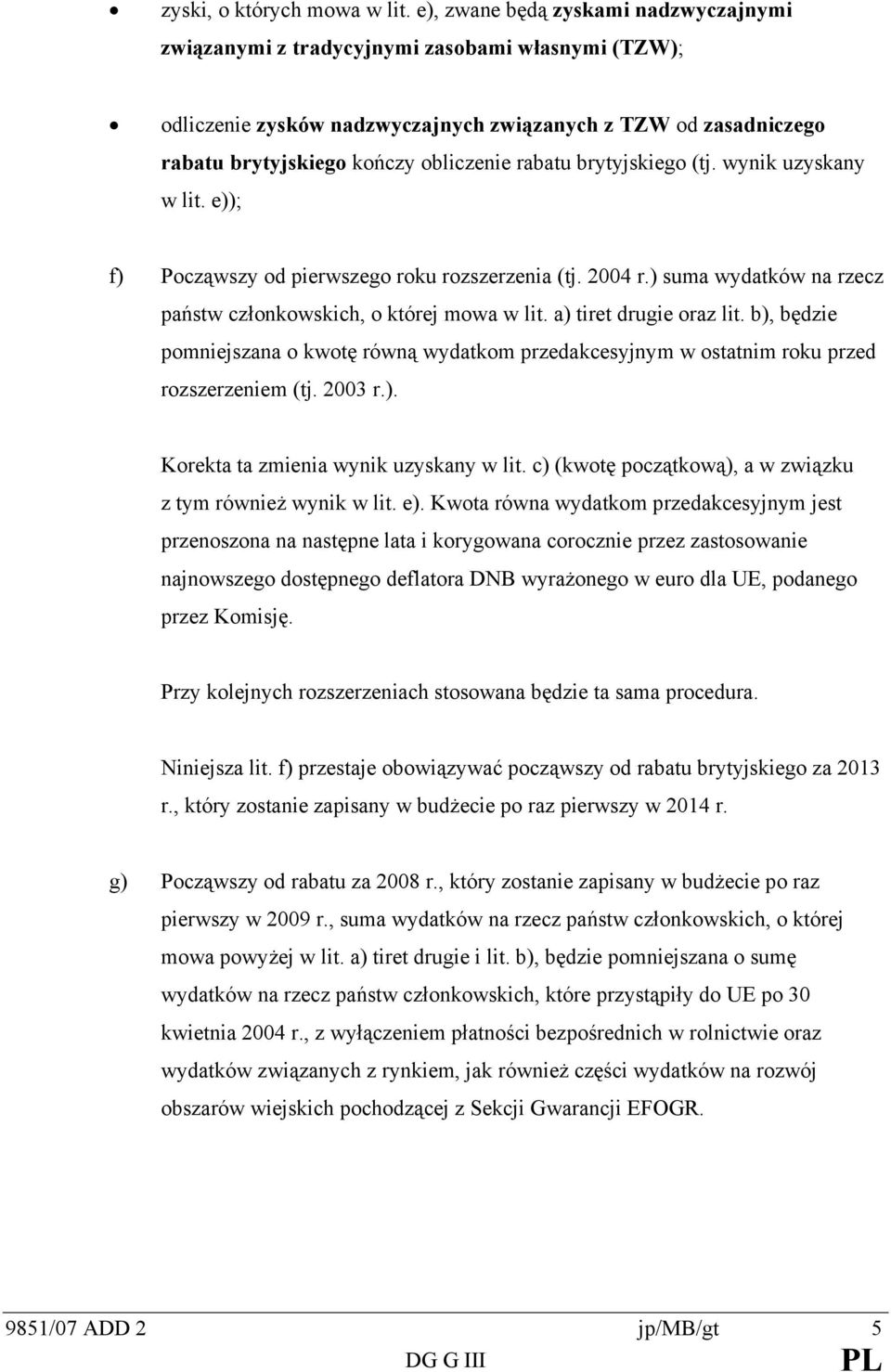 bryyjskiego (j. wynik uzyskany w li. e)); f) Począwszy od pierwszego roku rozszerzenia (j. 2004 r.) suma wydaków na rzecz pańsw członkowskich, o kórej mowa w li. a) ire drugie oraz li.