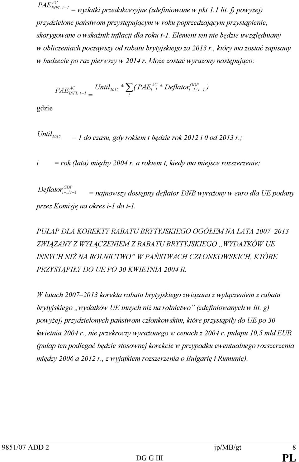 Może zosać wyrażony nasępująco: gdzie AC PAEINFL 1 = Unil AC GDP 2012 * ( PAEi 1 * Deflaori 1 / 1 ) i Unil 2012 = 1 do czasu, gdy rokiem będzie rok 2012 i 0 od 2013 r.; i = rok (laa) między 2004 r.