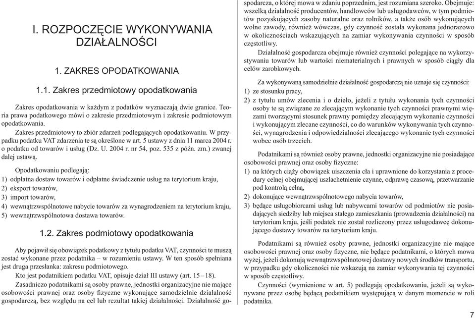 W przypadku podatku VAT zdarzenia te są określone w art. 5 ustawy z dnia 11 marca 2004 r. o podatku od towarów i usług (Dz. U. 2004 r. nr 54, poz. 535 z późn. zm.) zwanej dalej ustawą.