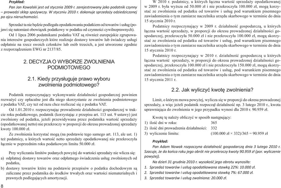 Od 1 lipca 2006 podatnikami podatku VAT są również europejskie zgrupowania interesów gospodarczych które realizuje dostawy towarów lub świadczy usługi odpłatnie na rzecz swoich członków lub osób