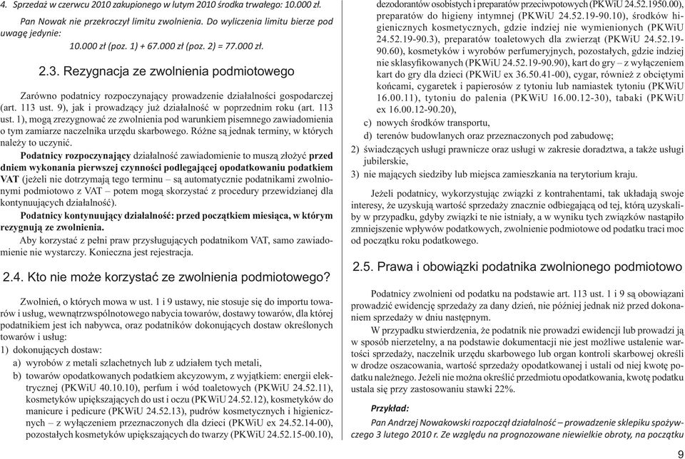 9), jak i prowadzący już działalność w poprzednim roku (art. 113 ust. 1), mogą zrezygnować ze zwolnienia pod warunkiem pisemnego zawiadomienia o tym zamiarze naczelnika urzędu skarbowego.