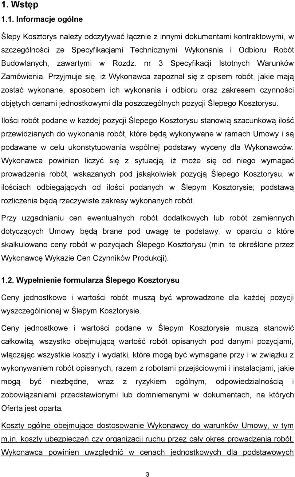 Przyjmuje się, iż Wykonawca zapoznał się z opisem robót, jakie mają zostać wykonane, sposobem ich wykonania i odbioru oraz zakresem czynności objętych cenami jednostkowymi dla poszczególnych pozycji