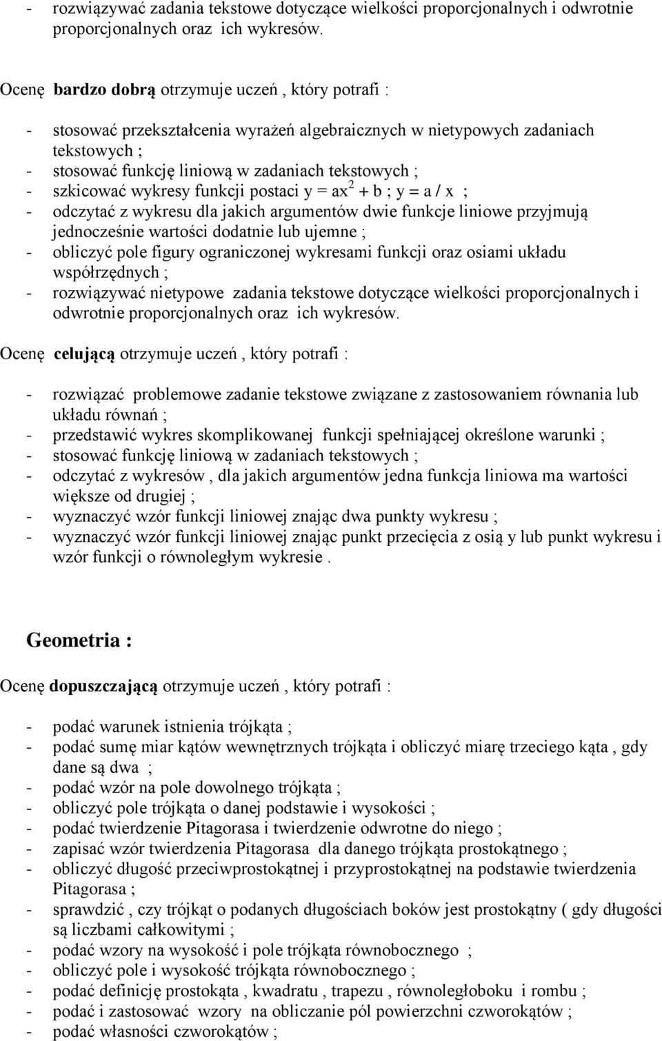 szkicować wykresy funkcji postaci y = ax 2 + b ; y = a / x ; - odczytać z wykresu dla jakich argumentów dwie funkcje liniowe przyjmują jednocześnie wartości dodatnie lub ujemne ; - obliczyć pole