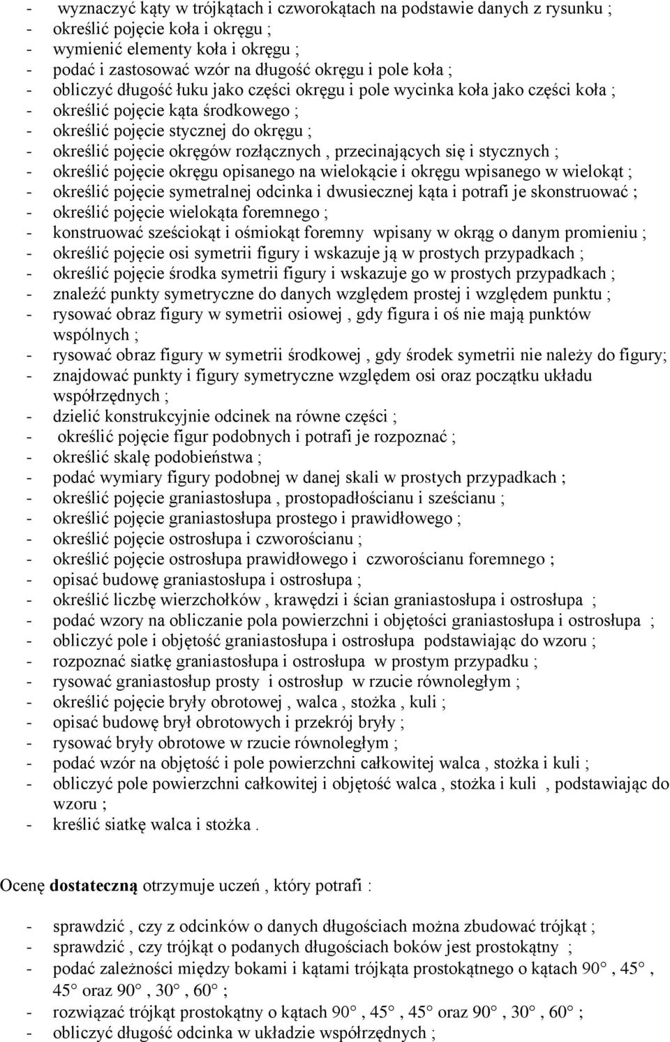 rozłącznych, przecinających się i stycznych ; - określić pojęcie okręgu opisanego na wielokącie i okręgu wpisanego w wielokąt ; - określić pojęcie symetralnej odcinka i dwusiecznej kąta i potrafi je