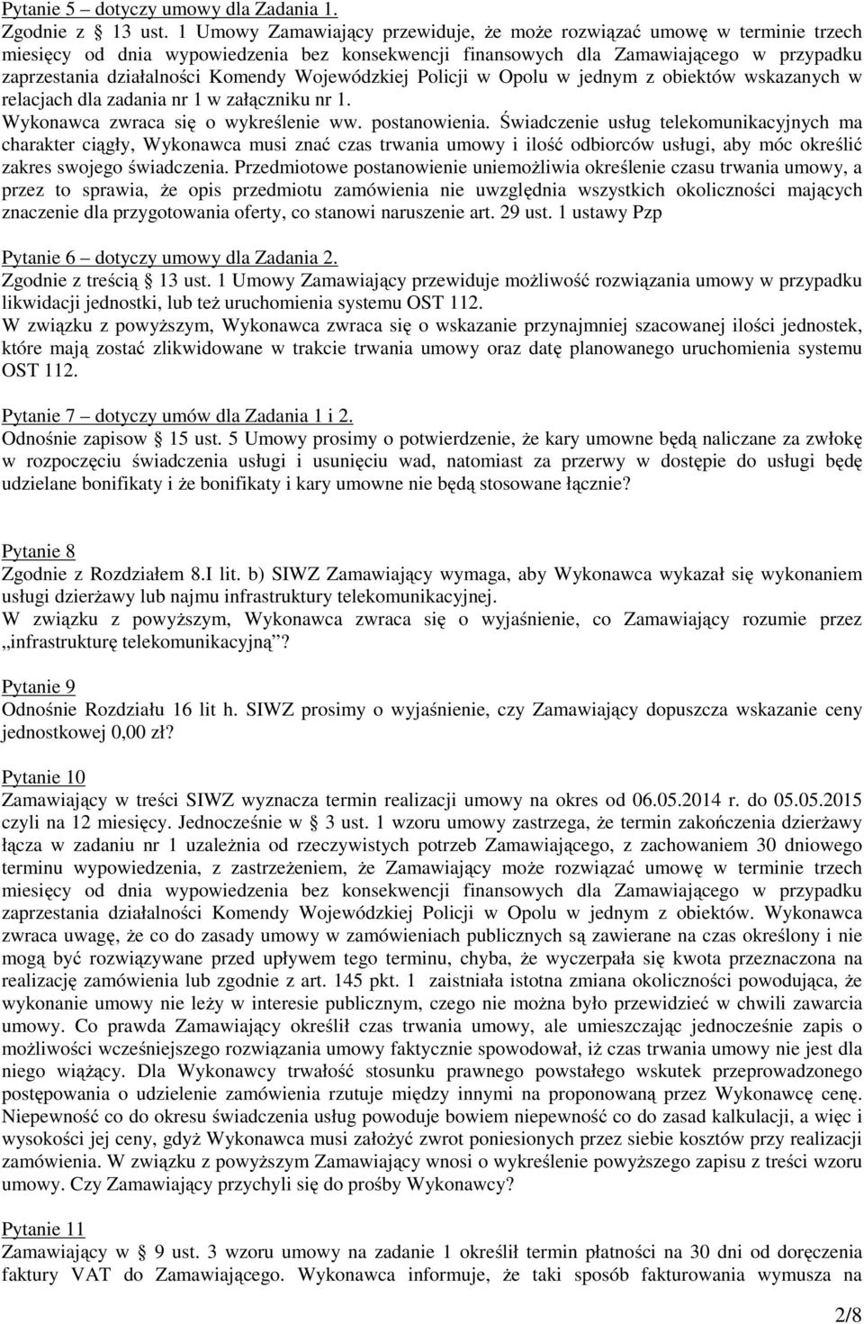 Wojewódzkiej Policji w Opolu w jednym z obiektów wskazanych w relacjach dla zadania nr 1 w załączniku nr 1. Wykonawca zwraca się o wykreślenie ww. postanowienia.
