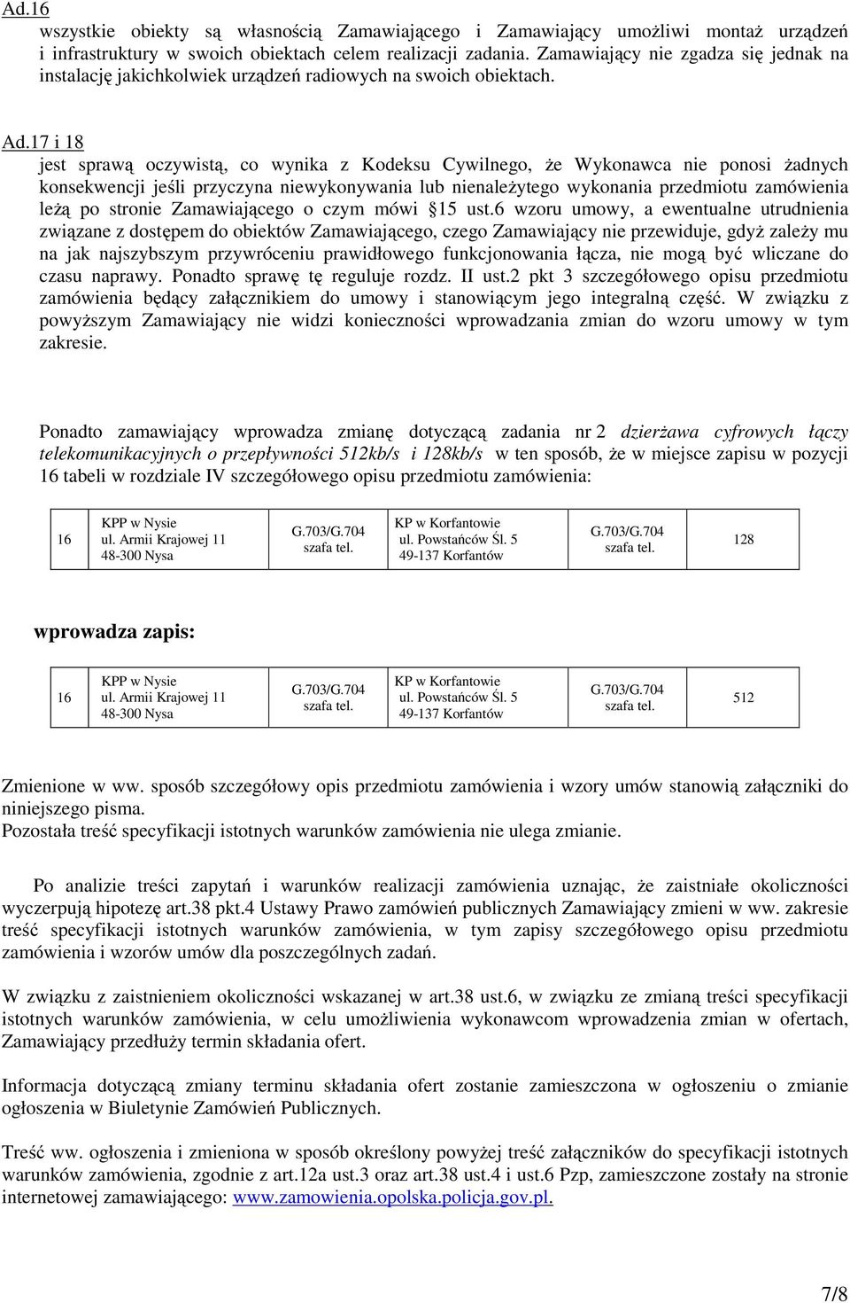 17 i 18 jest sprawą oczywistą, co wynika z Kodeksu Cywilnego, że Wykonawca nie ponosi żadnych konsekwencji jeśli przyczyna niewykonywania lub nienależytego wykonania przedmiotu zamówienia leżą po