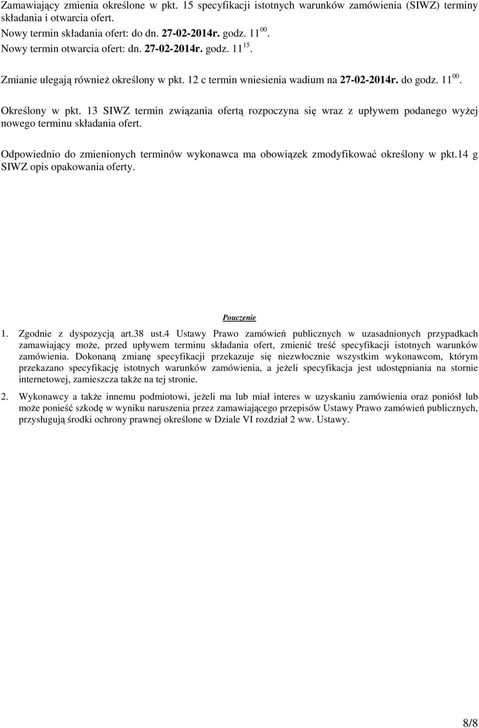 13 SIWZ termin związania ofertą rozpoczyna się wraz z upływem podanego wyżej nowego terminu składania ofert. Odpowiednio do zmienionych terminów wykonawca ma obowiązek zmodyfikować określony w pkt.