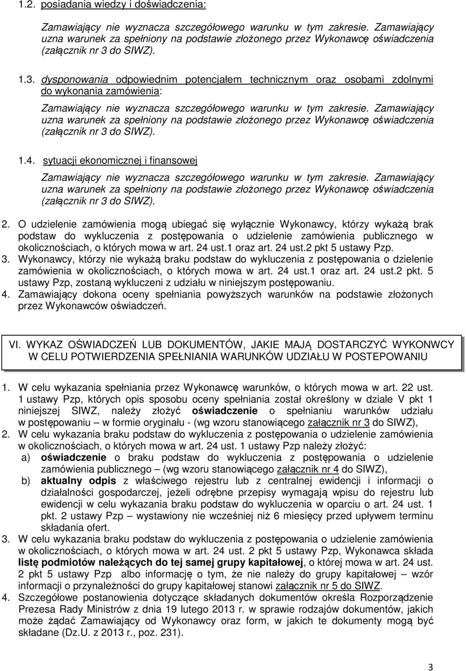 do SIWZ). 1.3. dysponowania odpowiednim potencjałem technicznym oraz osobami zdolnymi do wykonania zamówienia: Zamawiający nie wyznacza szczegółowego warunku w tym zakresie. do SIWZ). 1.4.