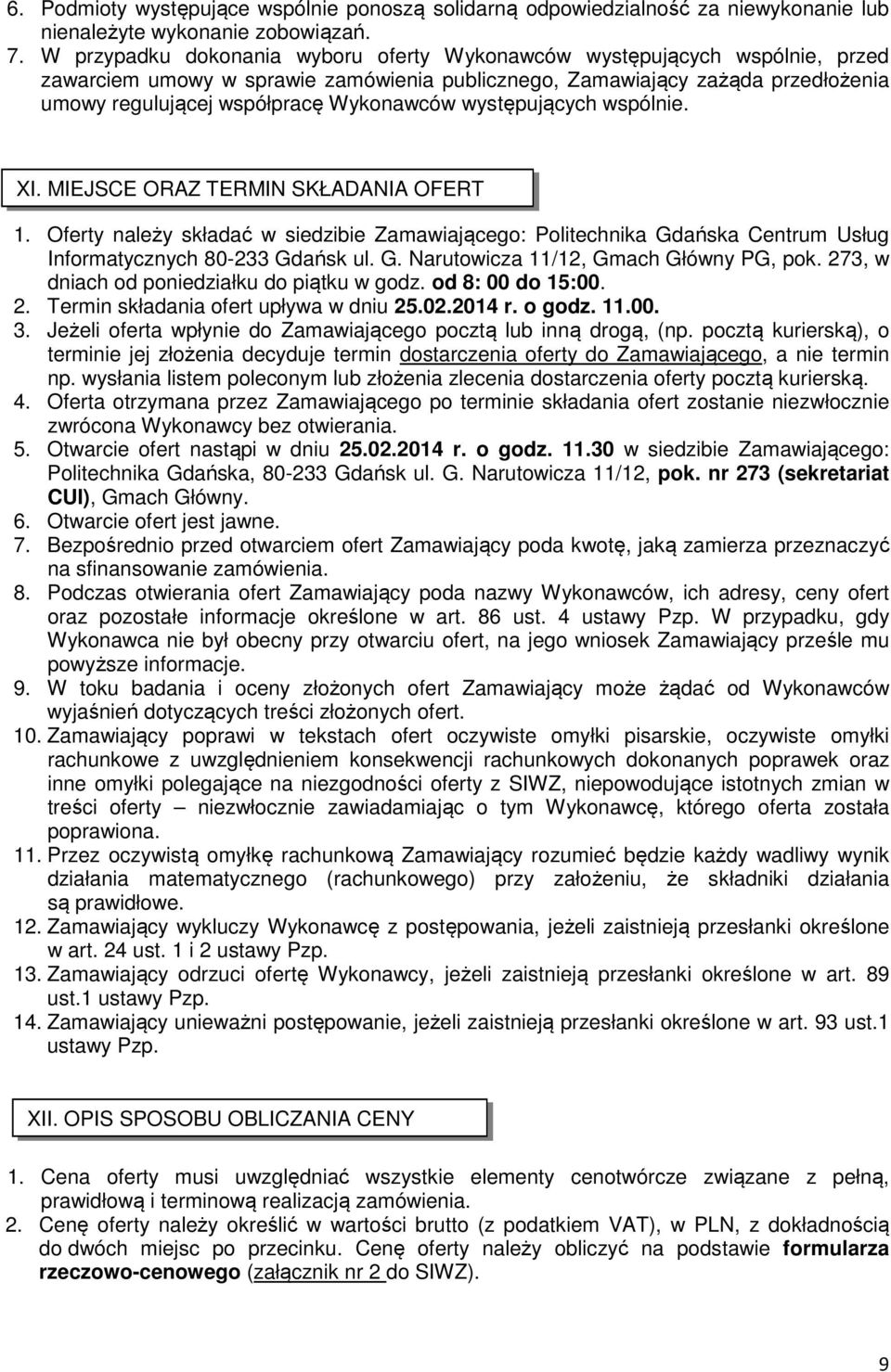 występujących wspólnie. XI. MIEJSCE ORAZ TERMIN SKŁADANIA OFERT 1. Oferty należy składać w siedzibie Zamawiającego: Politechnika Gdańska Centrum Usług Informatycznych 80-233 Gdańsk ul. G. Narutowicza 11/12, Gmach Główny PG, pok.