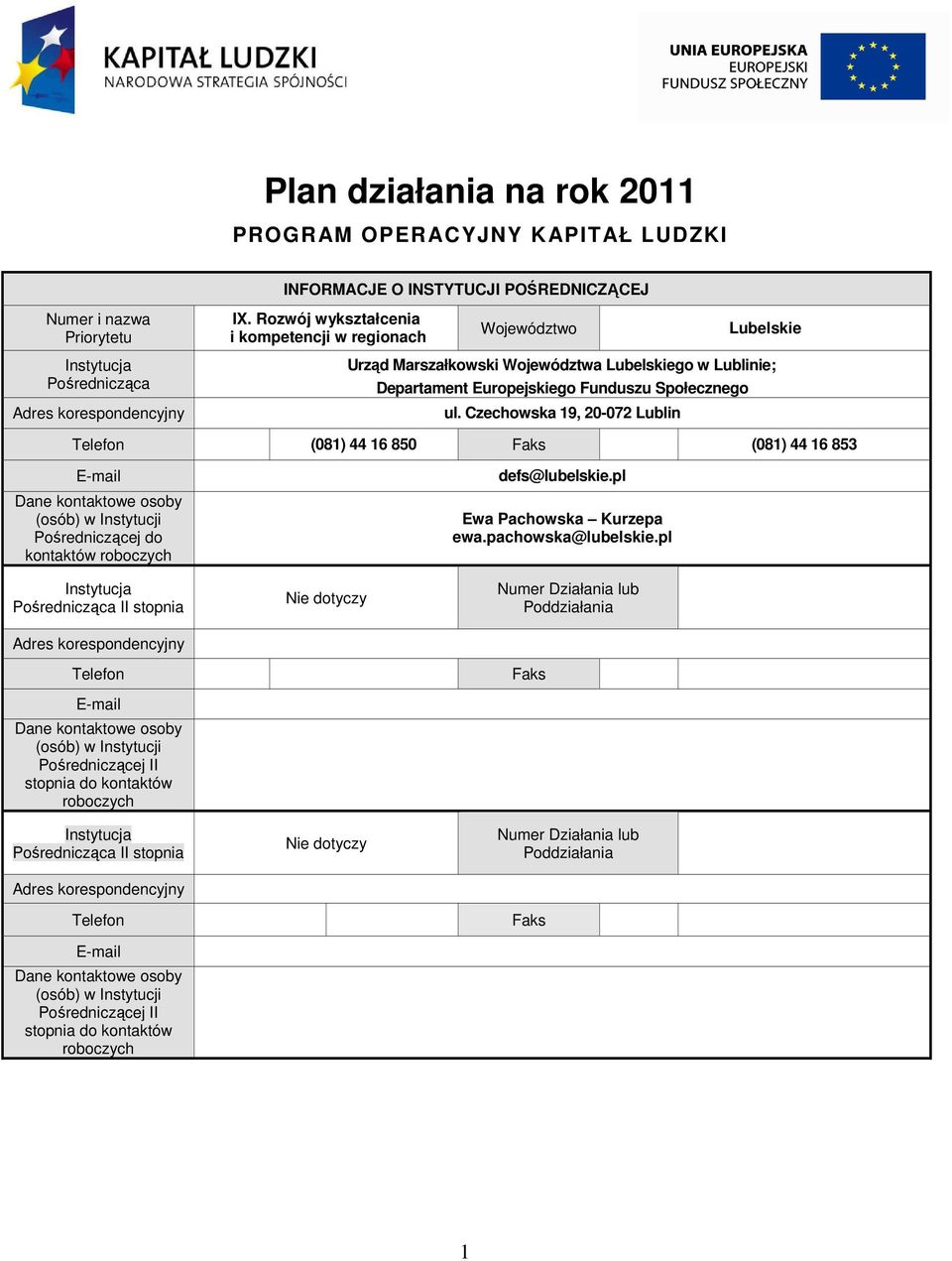 Czechowska 9, 20-072 Lublin Telefon (08) 44 6 850 Faks (08) 44 6 853 E-mail Dane kontaktowe osoby (osób) w Instytucji Pośredniczącej do kontaktów roboczych Instytucja Pośrednicząca II stopnia Adres