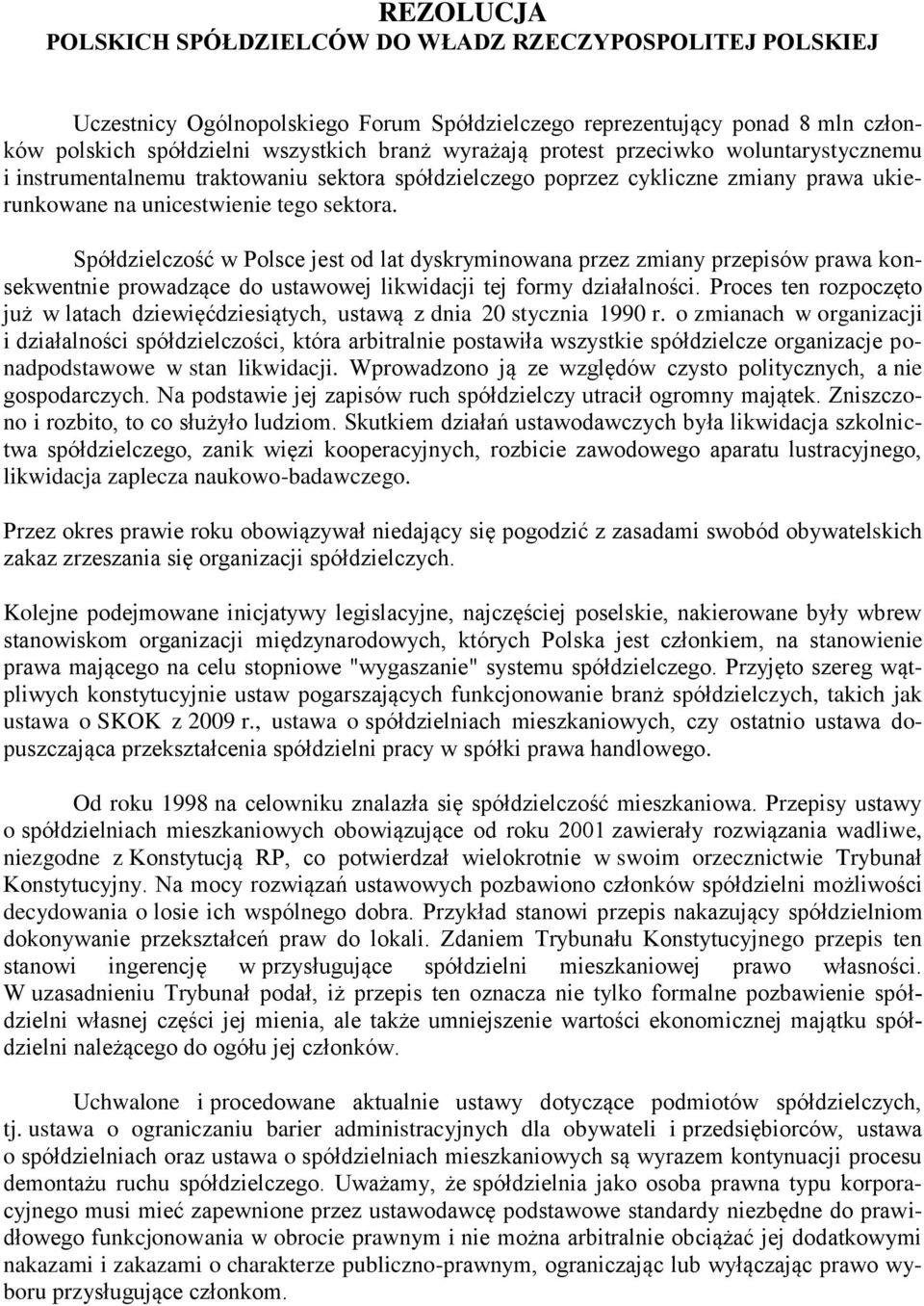 Spółdzielczość w Polsce jest od lat dyskryminowana przez zmiany przepisów prawa konsekwentnie prowadzące do ustawowej likwidacji tej formy działalności.