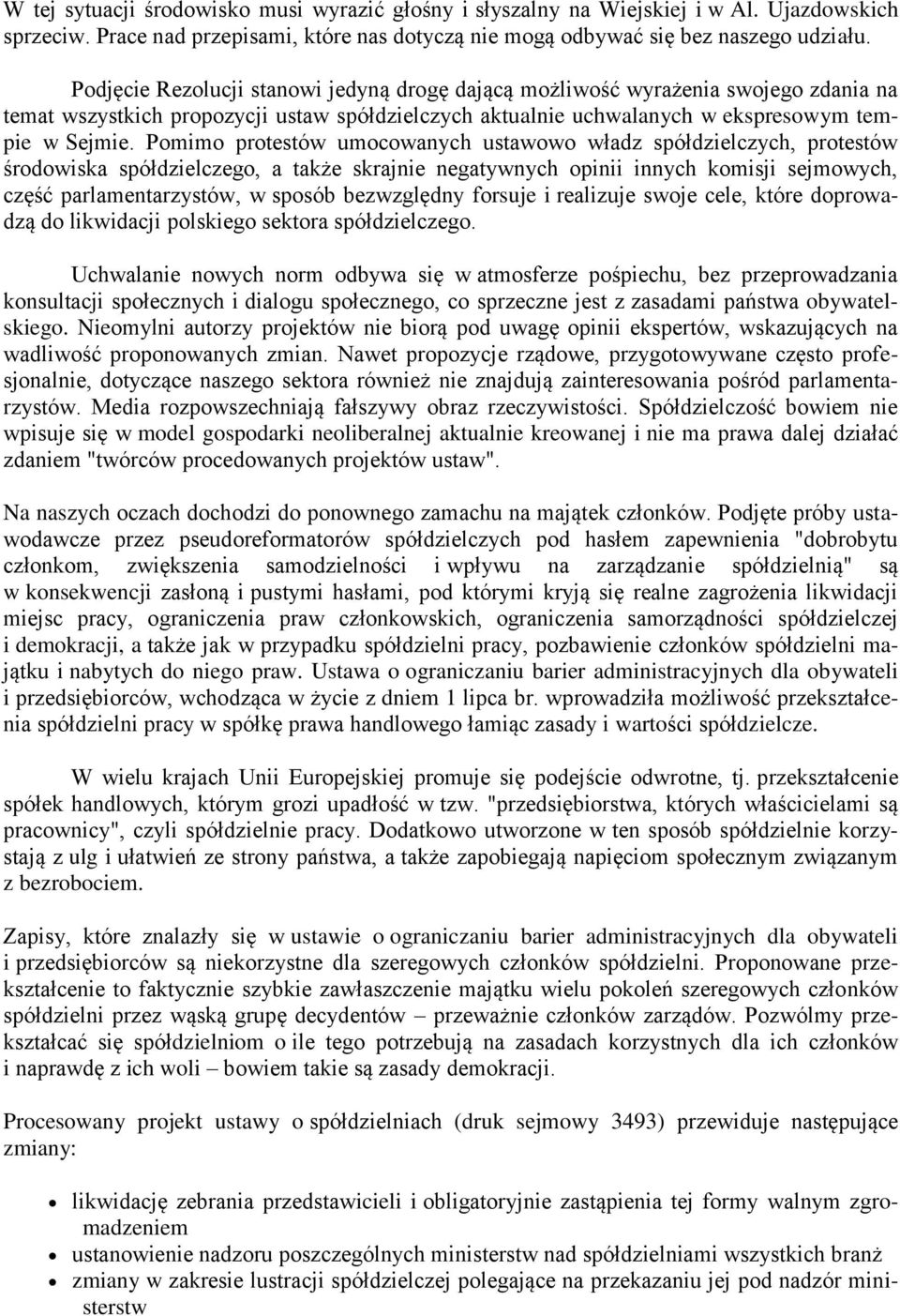 Pomimo protestów umocowanych ustawowo władz spółdzielczych, protestów środowiska spółdzielczego, a także skrajnie negatywnych opinii innych komisji sejmowych, część parlamentarzystów, w sposób