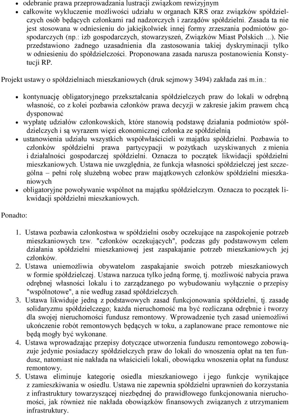 Nie przedstawiono żadnego uzasadnienia dla zastosowania takiej dyskryminacji tylko w odniesieniu do spółdzielczości. Proponowana zasada narusza postanowienia Konstytucji RP.