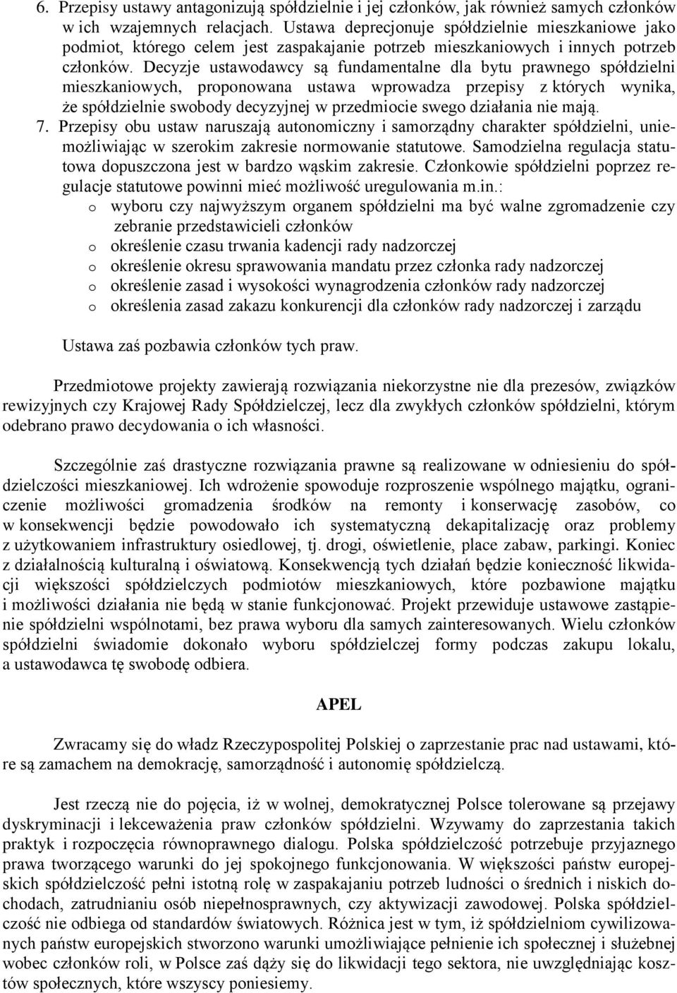 Decyzje ustawodawcy są fundamentalne dla bytu prawnego spółdzielni mieszkaniowych, proponowana ustawa wprowadza przepisy z których wynika, że spółdzielnie swobody decyzyjnej w przedmiocie swego
