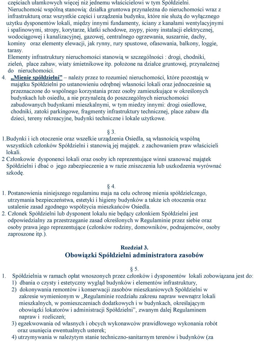 między innymi fundamenty, ściany z kanałami wentylacyjnymi i spalinowymi, stropy, korytarze, klatki schodowe, zsypy, piony instalacji elektrycznej, wodociągowej i kanalizacyjnej, gazowej, centralnego
