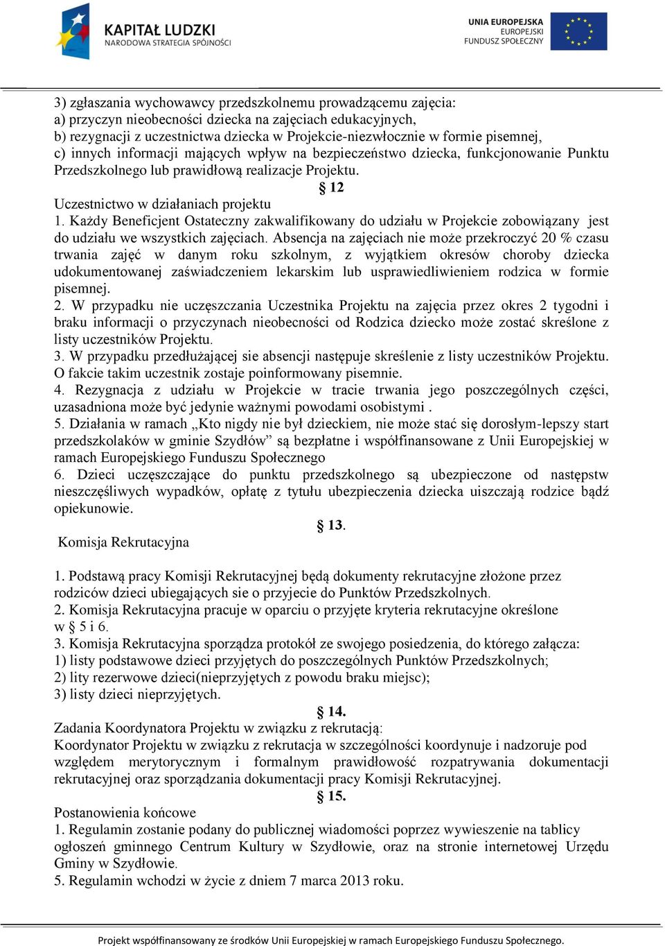 Każdy Beneficjent Ostateczny zakwalifikowany do udziału w Projekcie zobowiązany jest do udziału we wszystkich zajęciach.