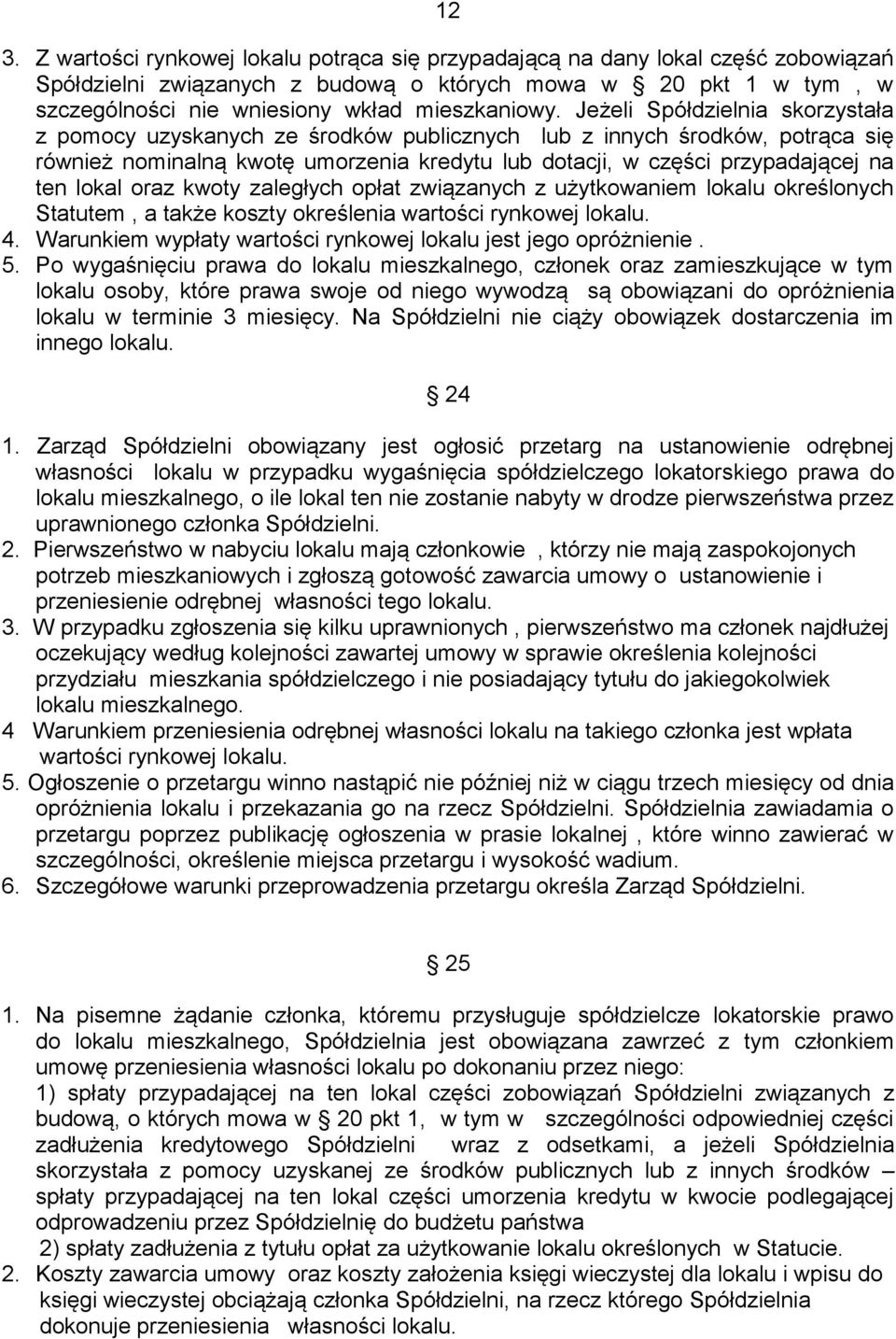 Jeżeli Spółdzielnia skorzystała z pomocy uzyskanych ze środków publicznych lub z innych środków, potrąca się również nominalną kwotę umorzenia kredytu lub dotacji, w części przypadającej na ten lokal