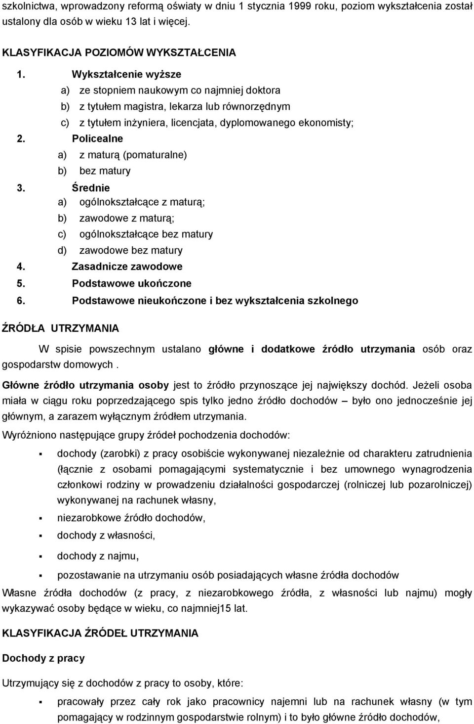 Policealne a) z maturą (pomaturalne) b) bez matury 3. Średnie a) ogólnokształcące z maturą; b) zawodowe z maturą; c) ogólnokształcące bez matury d) zawodowe bez matury 4. Zasadnicze zawodowe 5.