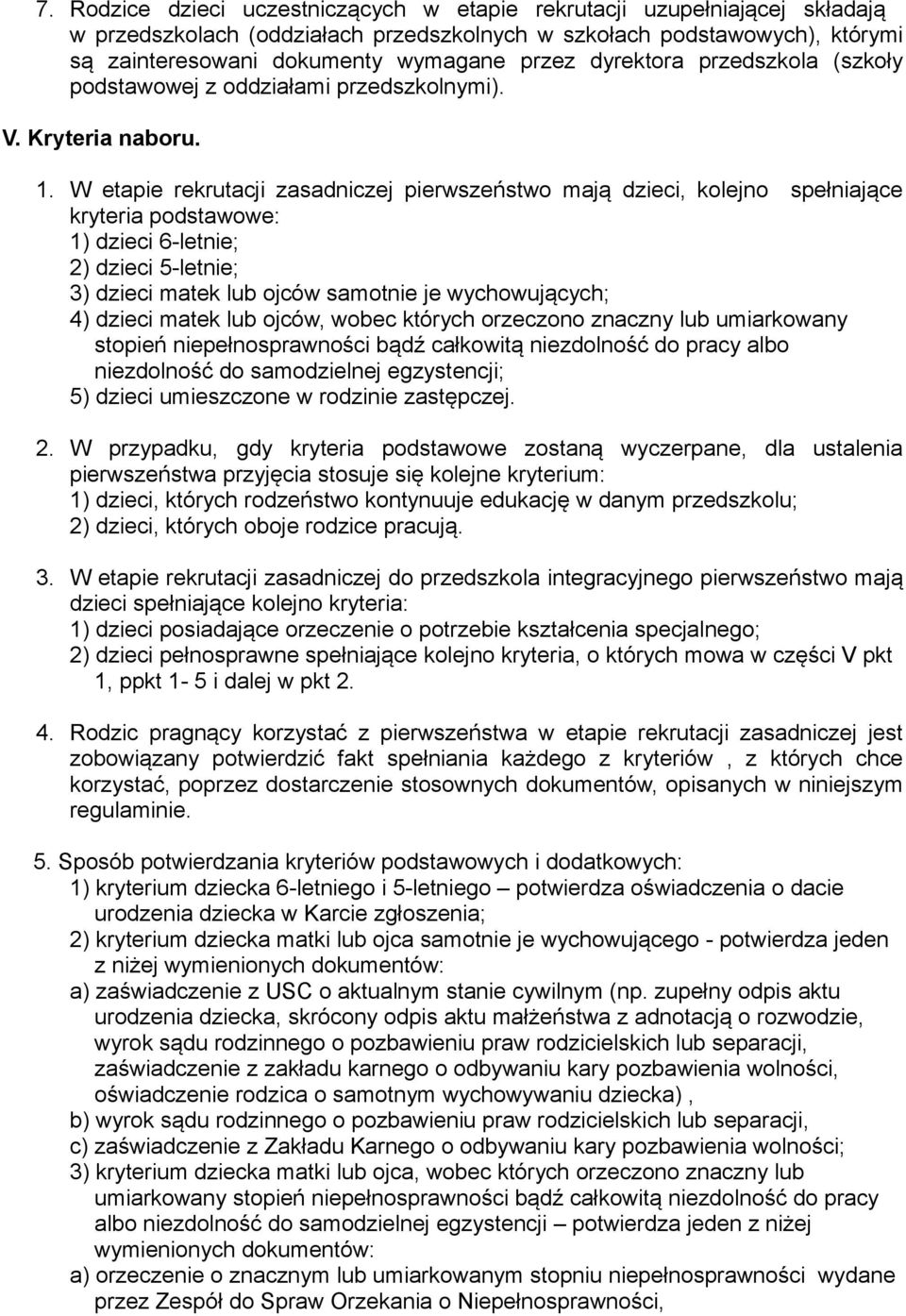 W etapie rekrutacji zasadniczej pierwszeństwo mają dzieci, kolejno spełniające kryteria podstawowe: 1) dzieci 6-letnie; 2) dzieci 5-letnie; 3) dzieci matek lub ojców samotnie je wychowujących; 4)