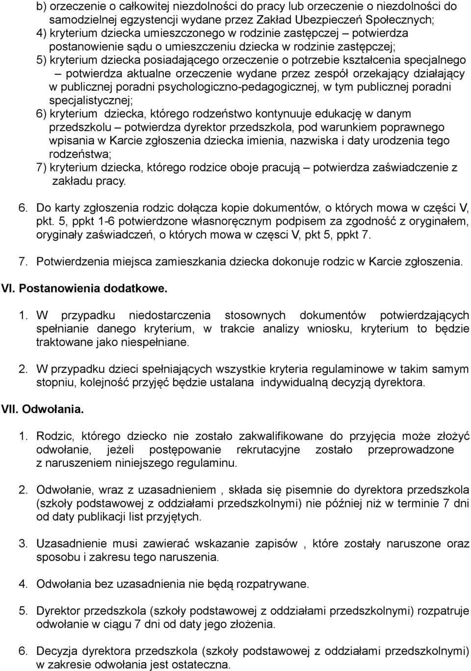 wydane przez zespół orzekający działający w publicznej poradni psychologiczno-pedagogicznej, w tym publicznej poradni specjalistycznej; 6) kryterium dziecka, którego rodzeństwo kontynuuje edukację w