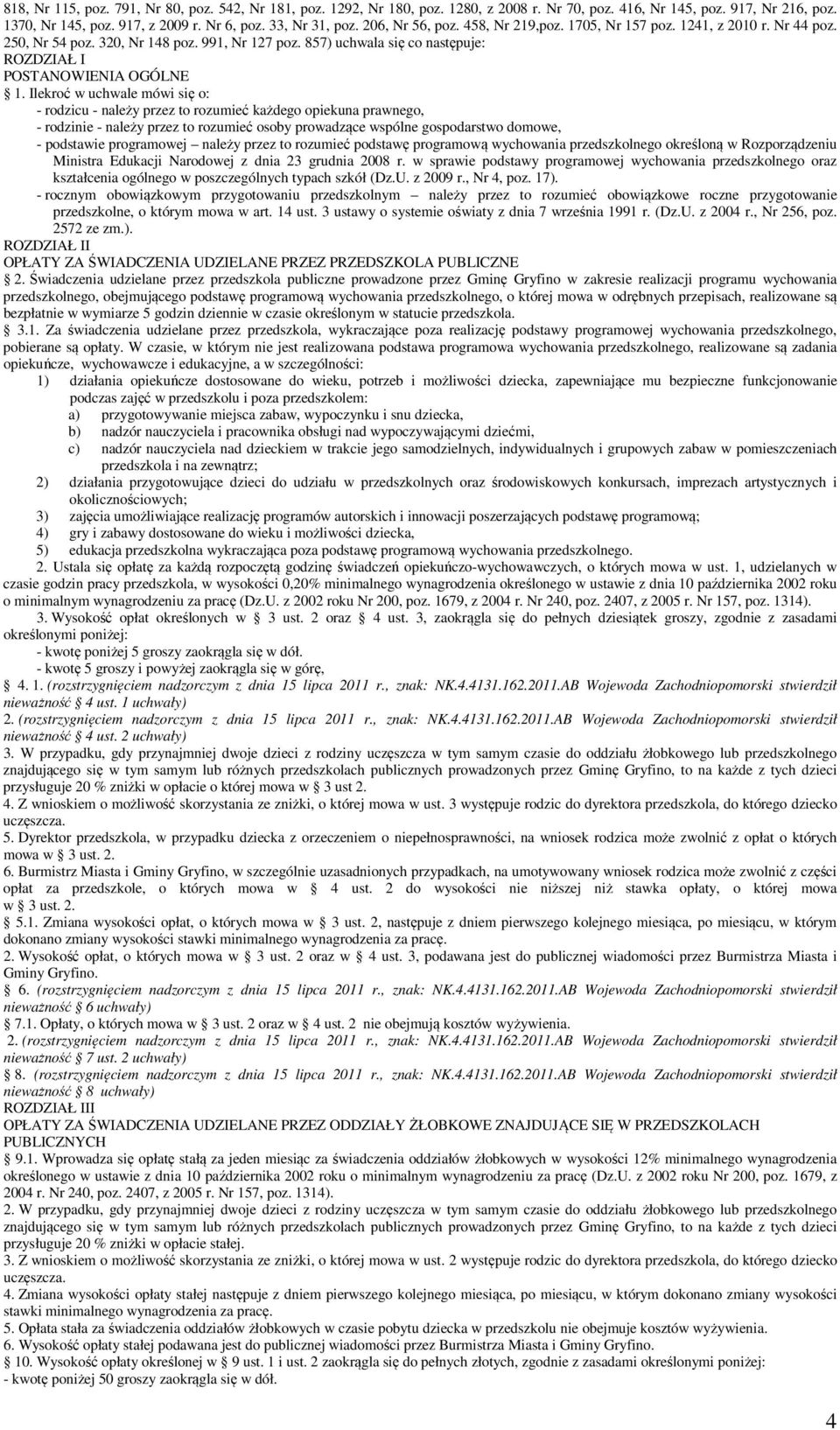 Ilekroć w uchwale mówi się o: - rodzicu - należy przez to rozumieć każdego opiekuna prawnego, - rodzinie - należy przez to rozumieć osoby prowadzące wspólne gospodarstwo domowe, - podstawie