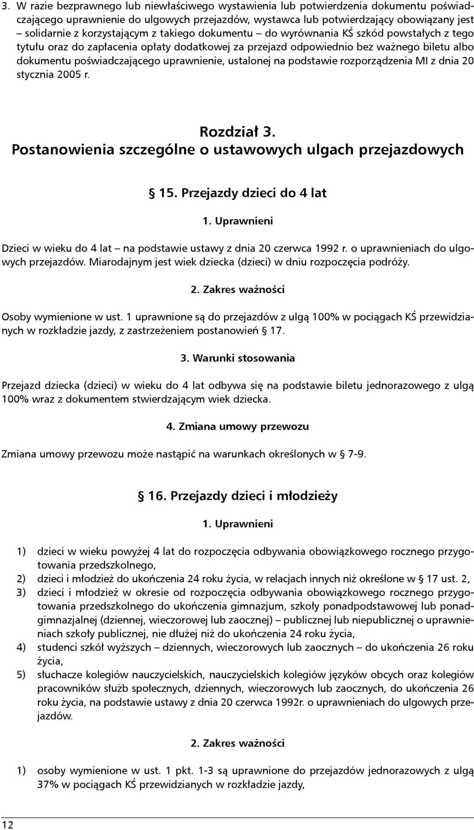 uprawnienie, ustalonej na podstawie rozporządzenia MI z dnia 20 stycznia 2005 r. Rozdział 3. Postanowienia szczególne o ustawowych ulgach przejazdowych 15. Przejazdy dzieci do 4 lat 1.