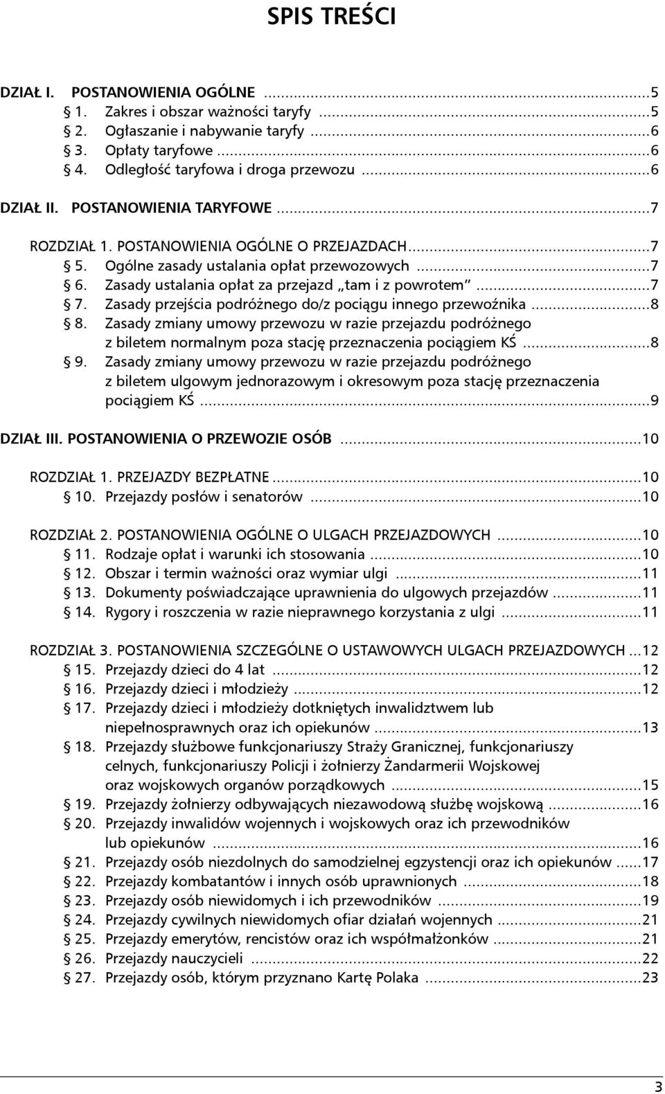 Zasady przejścia podróżnego do/z pociągu innego przewoźnika...8 8. Zasady zmiany umowy przewozu w razie przejazdu podróżnego z biletem normalnym poza stację przeznaczenia pociągiem KŚ...8 9.