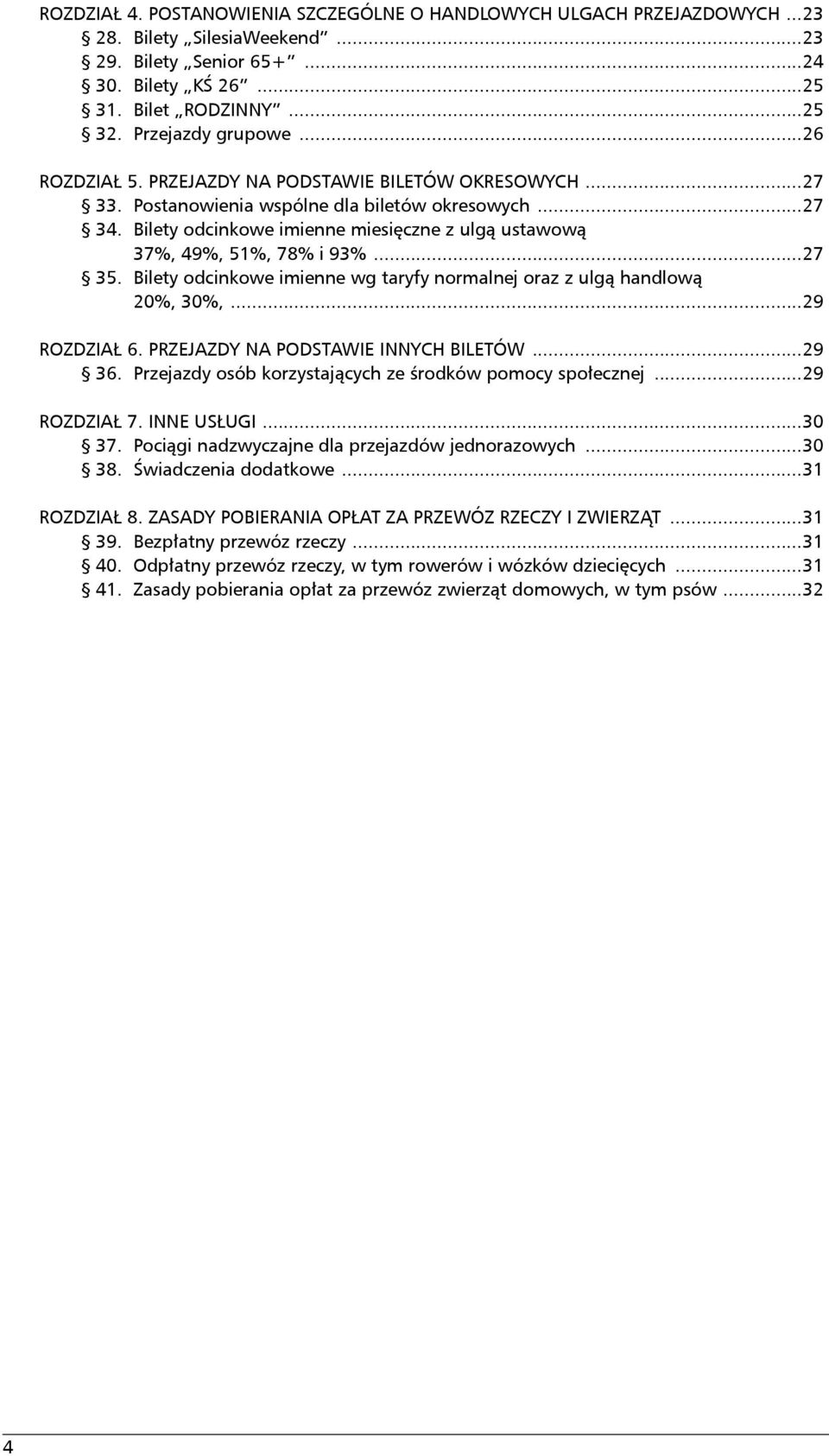 Bilety odcinkowe imienne miesięczne z ulgą ustawową 37%, 49%, 51%, 78% i 93%...27 35. Bilety odcinkowe imienne wg taryfy normalnej oraz z ulgą handlową 20%, 30%,...29 ROZDZIAŁ 6.