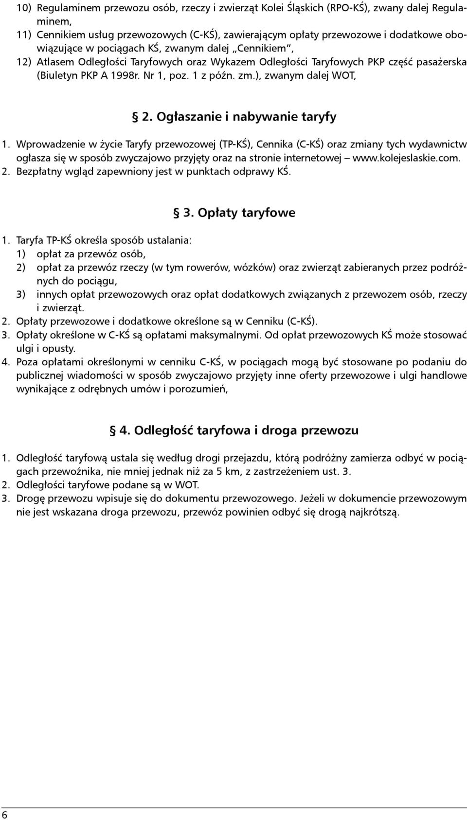 Ogłaszanie i nabywanie taryfy 1. Wprowadzenie w życie Taryfy przewozowej (TP-KŚ), Cennika (C-KŚ) oraz zmiany tych wydawnictw ogłasza się w sposób zwyczajowo przyjęty oraz na stronie internetowej www.