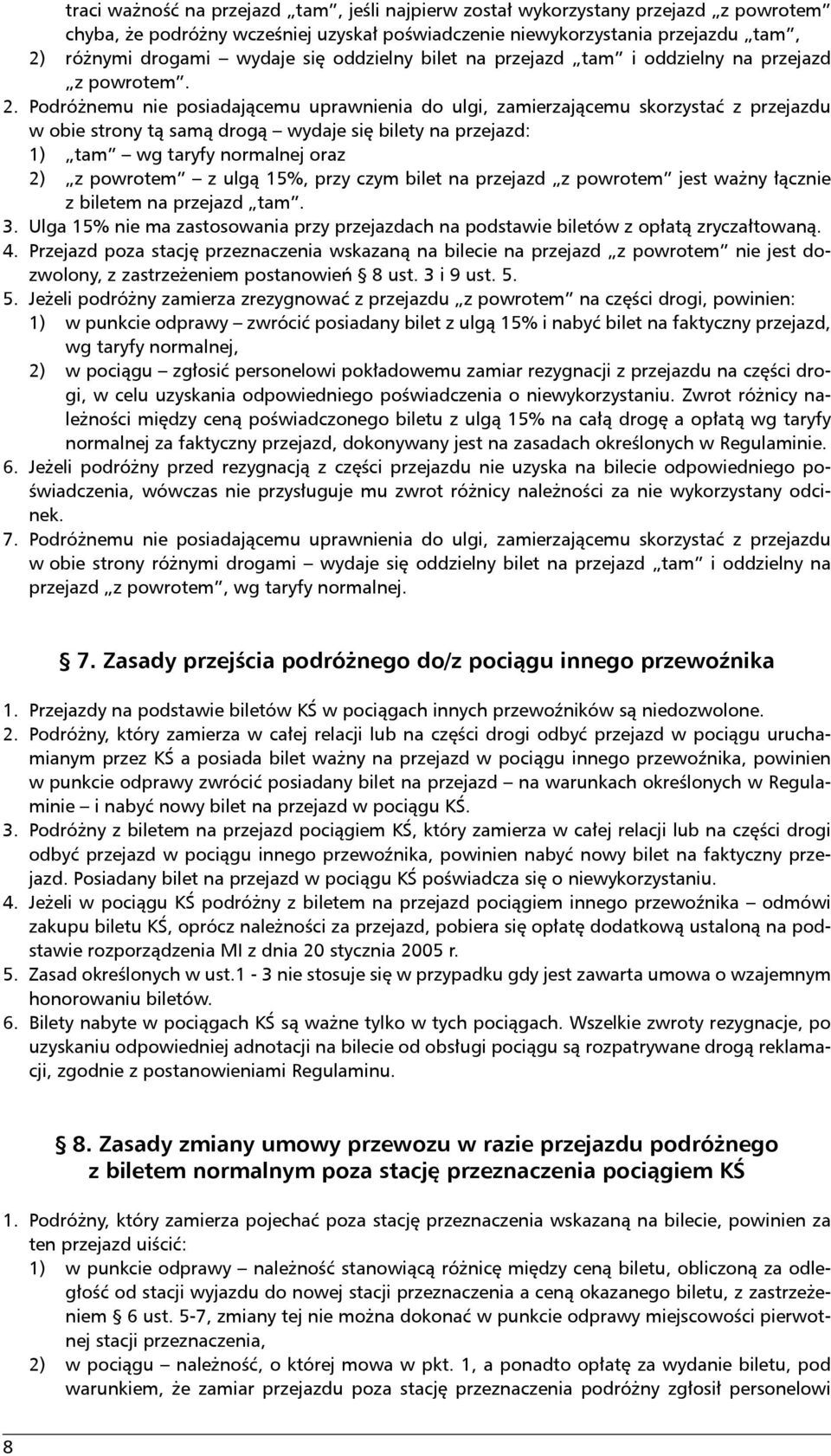 Podróżnemu nie posiadającemu uprawnienia do ulgi, zamierzającemu skorzystać z przejazdu w obie strony tą samą drogą wydaje się bilety na przejazd: 1) tam wg taryfy normalnej oraz 2) z powrotem z ulgą