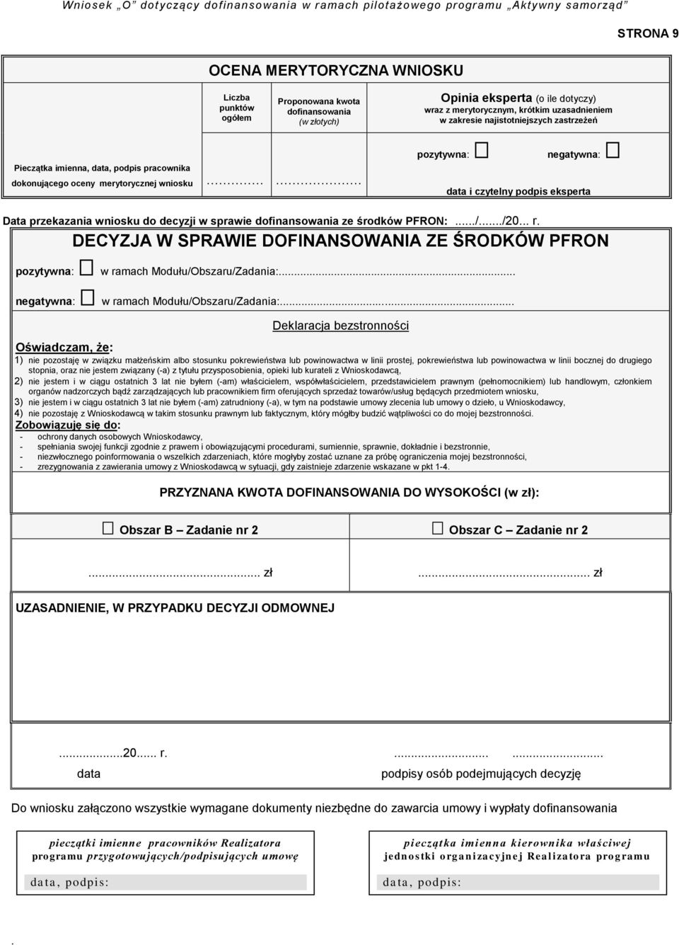 w sprawie dofinansowania ze środków PFRON: //20 r DECYZJA W SPRAWIE DOFINANSOWANIA ZE ŚRODKÓW PFRON pozytywna: w ramach Modułu/Obszaru/Zadania: negatywna: w ramach Modułu/Obszaru/Zadania: Deklaracja