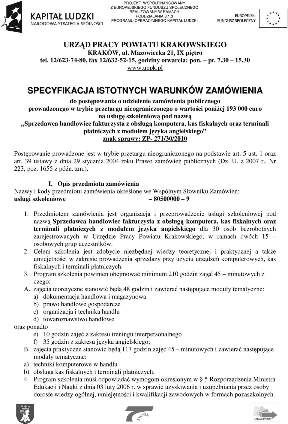 pl SPECYFIKACJA ISTOTNYCH WARUNKÓW ZAMÓWIENIA do postępowania o udzielenie zamówienia publicznego prowadzonego w trybie przetargu nieograniczonego o wartości poniŝej 193 000 euro na usługę