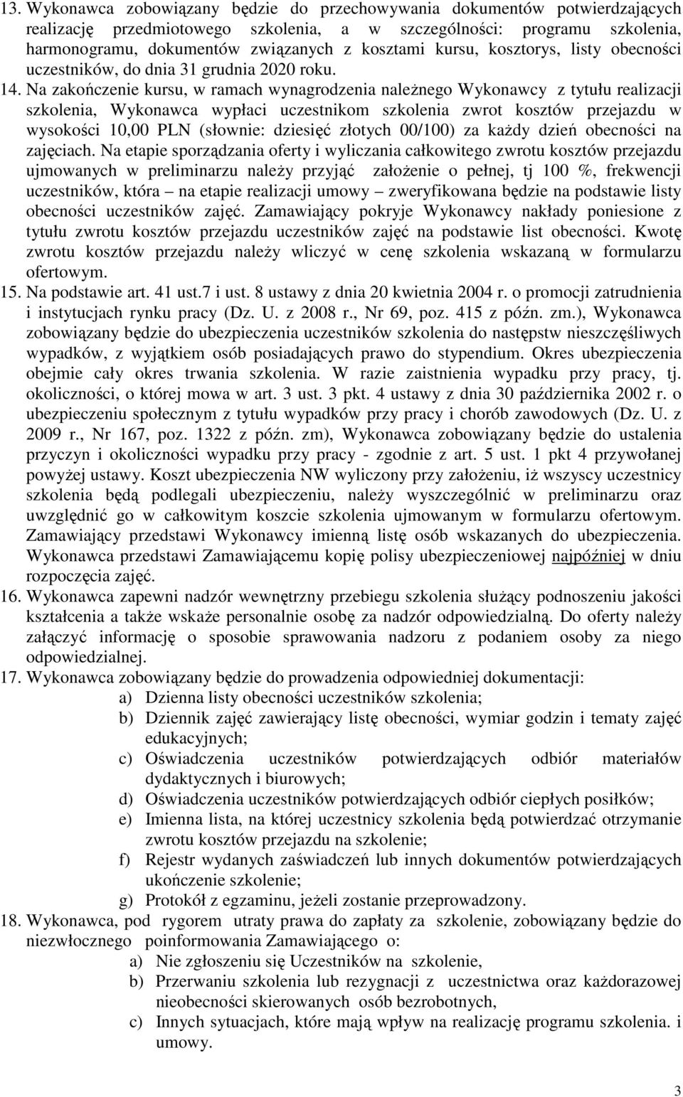 Na zakończenie kursu, w ramach wynagrodzenia naleŝnego Wykonawcy z tytułu realizacji szkolenia, Wykonawca wypłaci uczestnikom szkolenia zwrot kosztów przejazdu w wysokości 10,00 PLN (słownie: