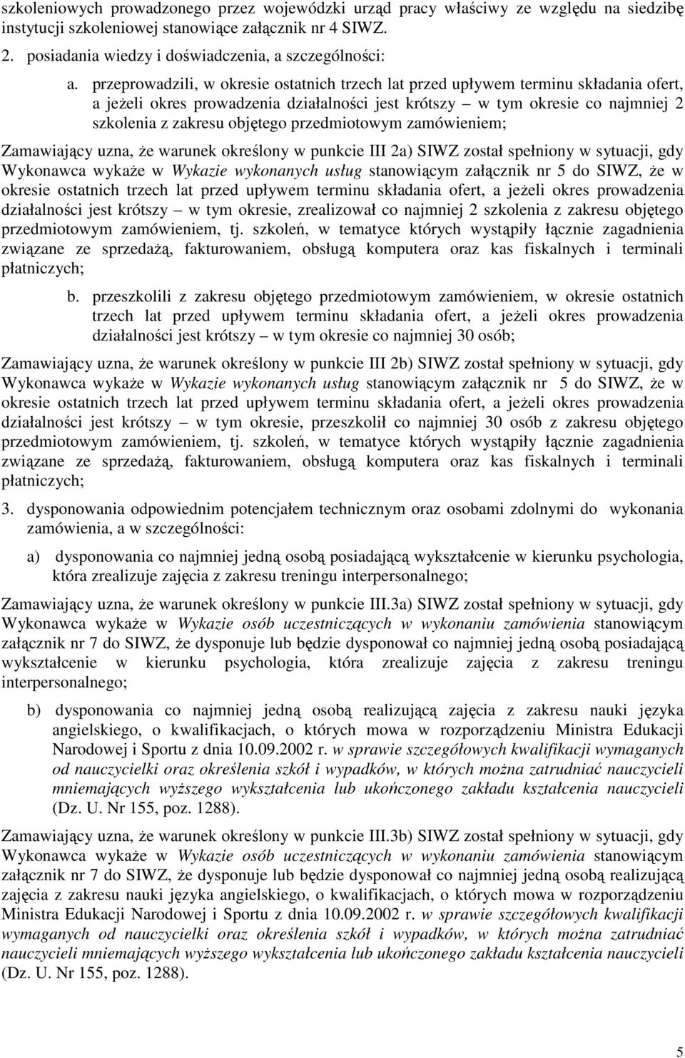przeprowadzili, w okresie ostatnich trzech lat przed upływem terminu składania ofert, a jeŝeli okres prowadzenia działalności jest krótszy w tym okresie co najmniej 2 szkolenia z zakresu objętego