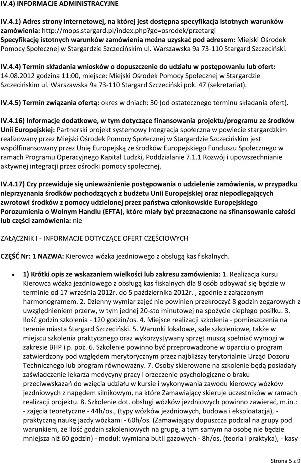 IV.4.4) Termin składania wniosków o dopuszczenie do udziału w postępowaniu lub ofert: 14.08.2012 godzina 11:00, miejsce: Miejski Ośrodek Pomocy Społecznej w Stargardzie Szczecińskim ul.