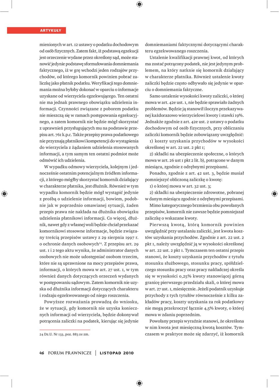 którego komornik powinien pobrać zaliczkę jako płatnik podatku. Weryfikacji tego domniemania można byłoby dokonać w oparciu o informacje uzyskane od wierzyciela egzekwującego.