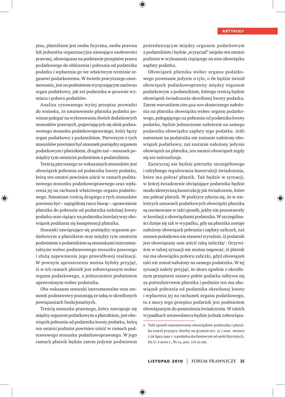W świetle powyższego unormowania, jest on podmiotem wyręczającym zarówno organ podatkowy, jak też podatnika w procesie wymiaru i poboru podatków.