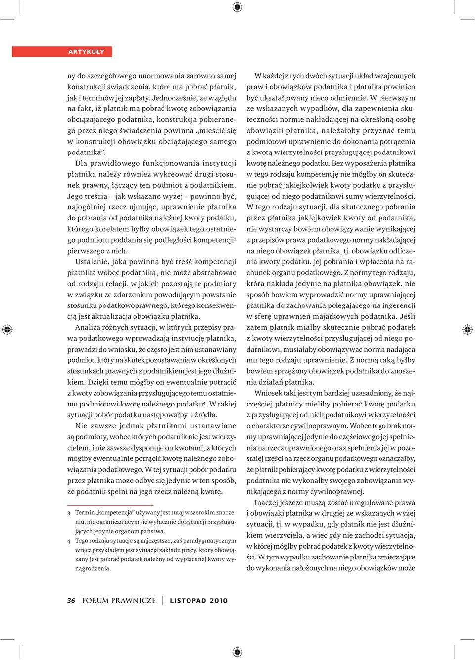 obciążającego samego podatnika. Dla prawidłowego funkcjonowania instytucji płatnika należy również wykreować drugi stosunek prawny, łączący ten podmiot z podatnikiem.