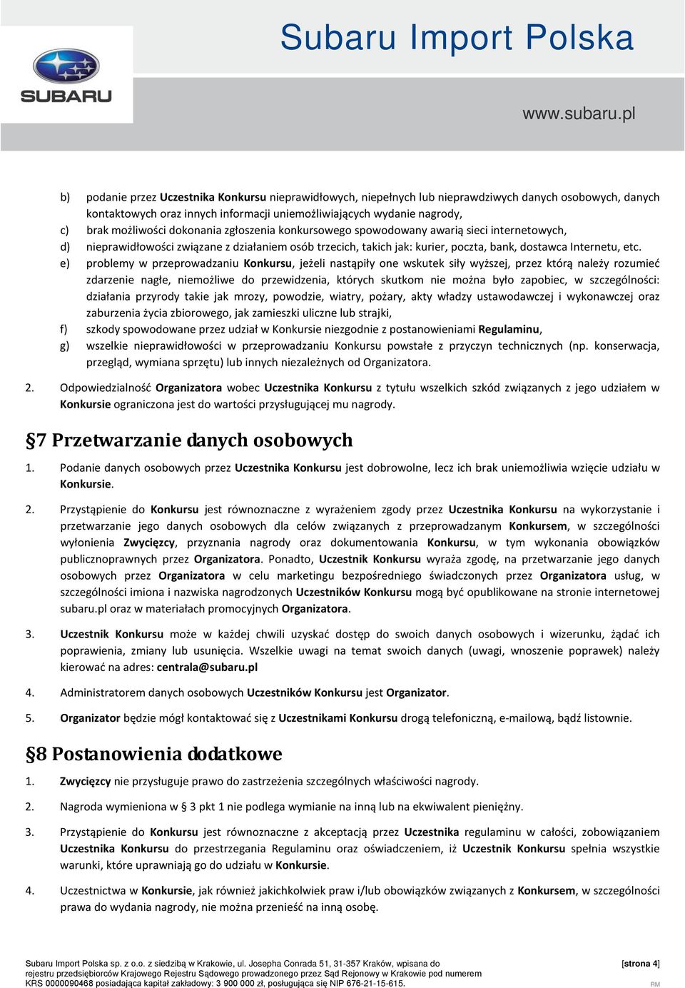 e) problemy w przeprowadzaniu Konkursu, jeżeli nastąpiły one wskutek siły wyższej, przez którą należy rozumieć zdarzenie nagłe, niemożliwe do przewidzenia, których skutkom nie można było zapobiec, w