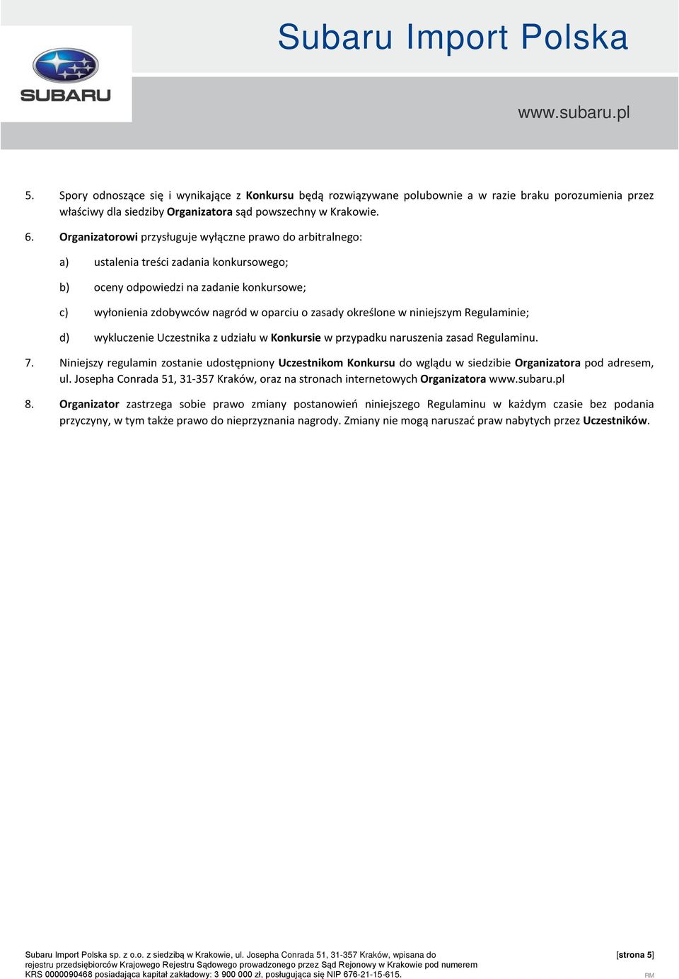 określone w niniejszym Regulaminie; d) wykluczenie Uczestnika z udziału w Konkursie w przypadku naruszenia zasad Regulaminu. 7.