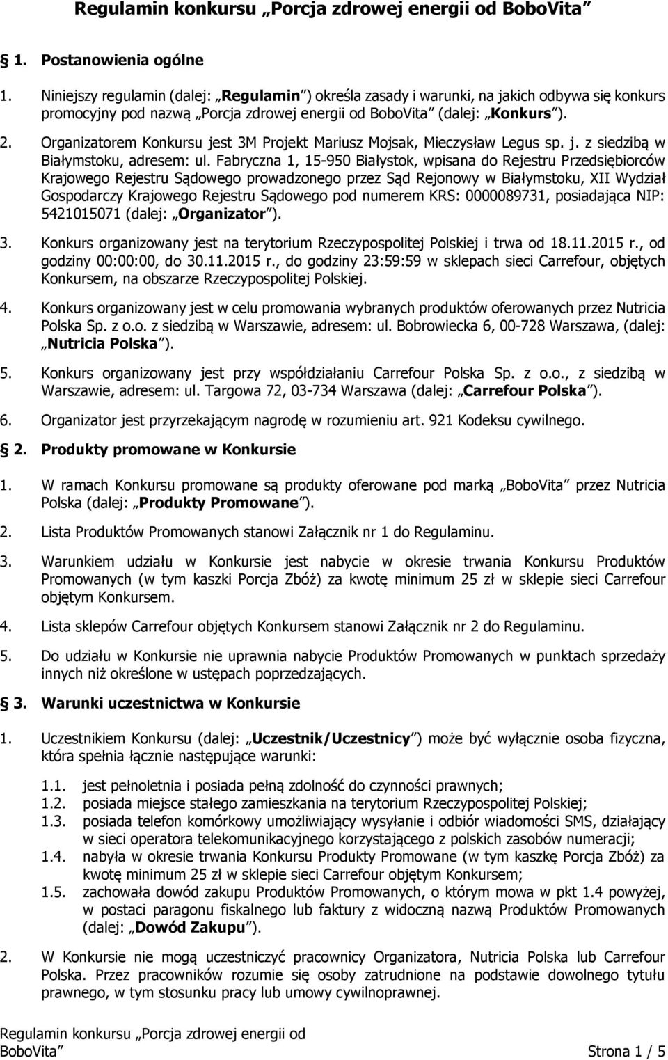 Organizatorem Konkursu jest 3M Projekt Mariusz Mojsak, Mieczysław Legus sp. j. z siedzibą w Białymstoku, adresem: ul.