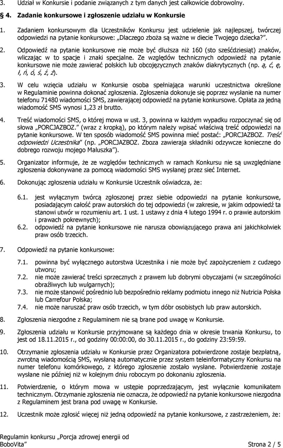 Odpowiedź na pytanie konkursowe nie może być dłuższa niż 160 (sto sześćdziesiąt) znaków, wliczając w to spacje i znaki specjalne.