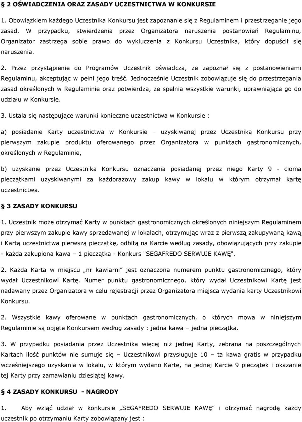 Przez przystąpienie do Programów Uczestnik oświadcza, że zapoznał się z postanowieniami Regulaminu, akceptując w pełni jego treść.