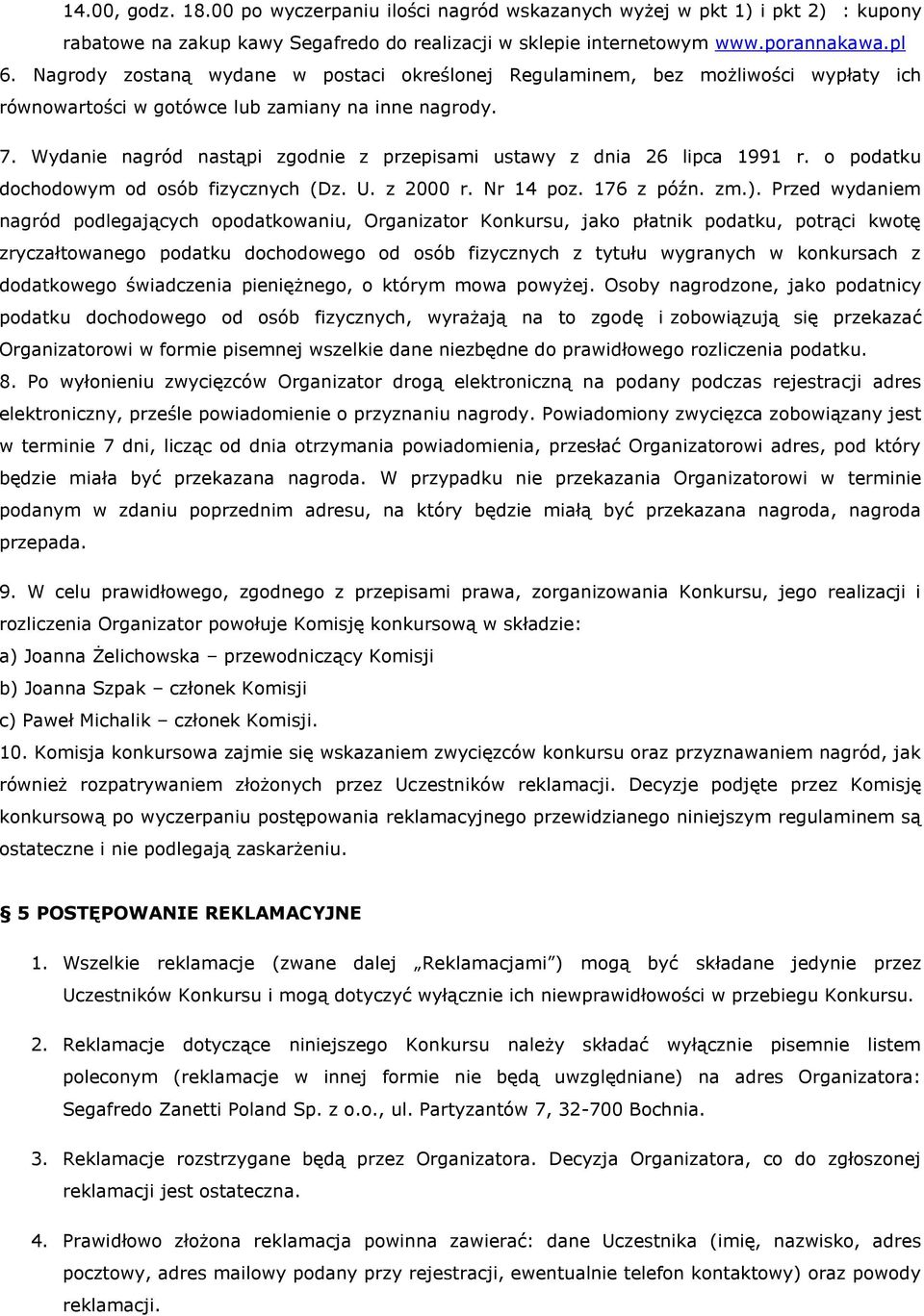 Wydanie nagród nastąpi zgodnie z przepisami ustawy z dnia 26 lipca 1991 r. o podatku dochodowym od osób fizycznych (Dz. U. z 2000 r. Nr 14 poz. 176 z późn. zm.).