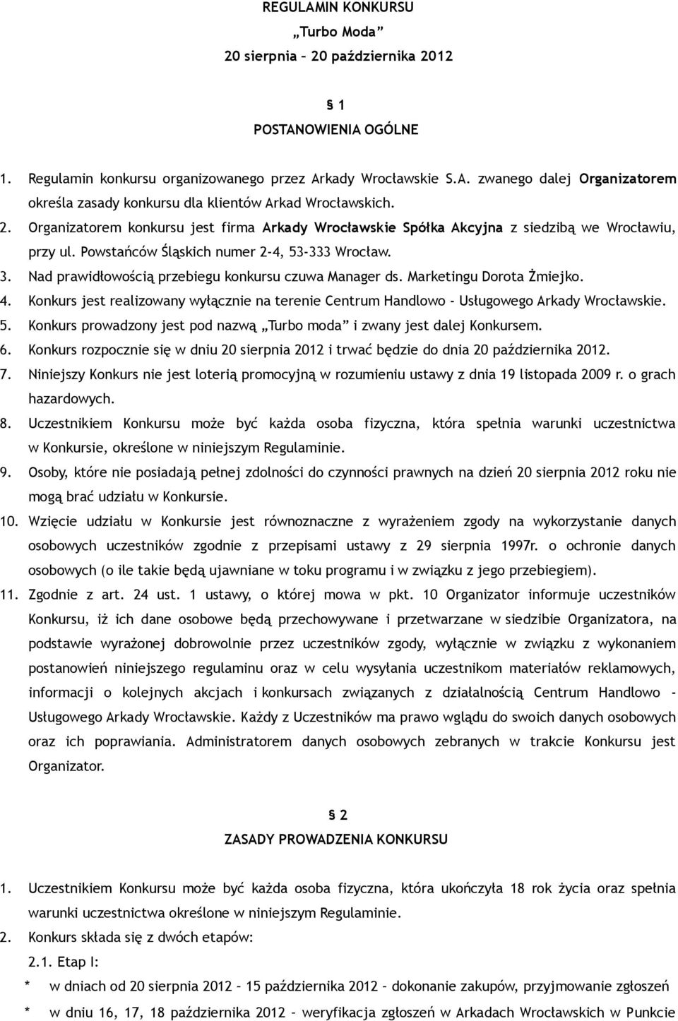 Nad prawidłowością przebiegu konkursu czuwa Manager ds. Marketingu Dorota Żmiejko. 4. Konkurs jest realizowany wyłącznie na terenie Centrum Handlowo - Usługowego Arkady Wrocławskie. 5.