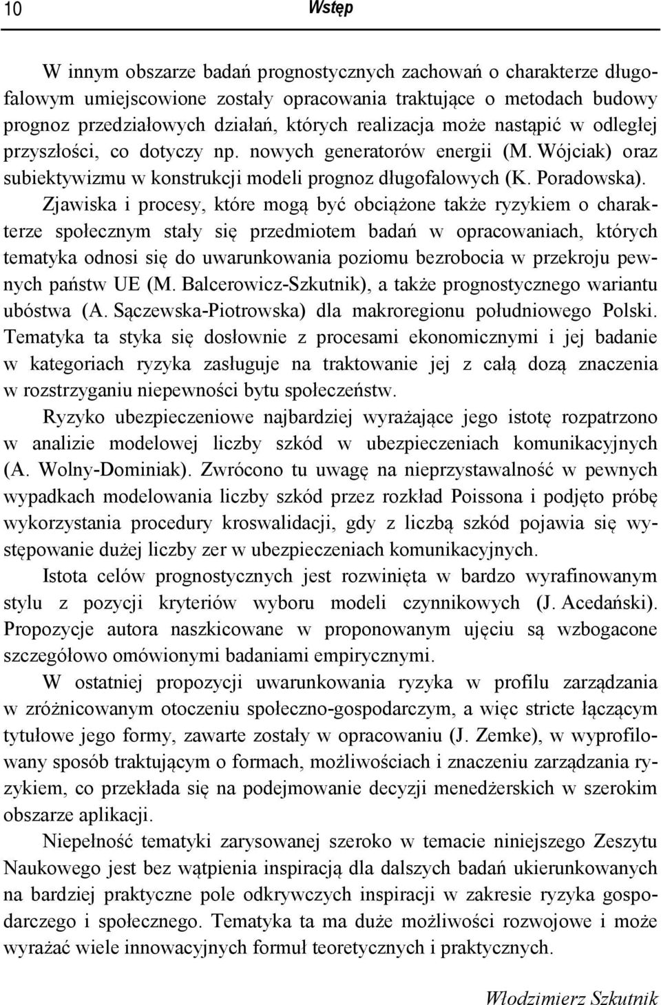 Zjawiska i procesy, kóre mogą być obciążone akże ryzykiem o charakerze społecznym sały się przedmioem badań w opracowaniach, kórych emayka odnosi się do uwarunkowania poziomu bezrobocia w przekroju